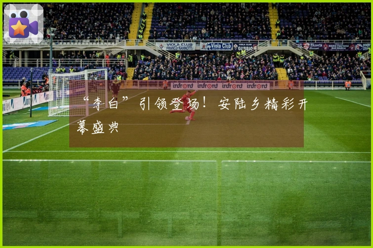 “李白”引领登场！安陆乡精彩开幕盛典