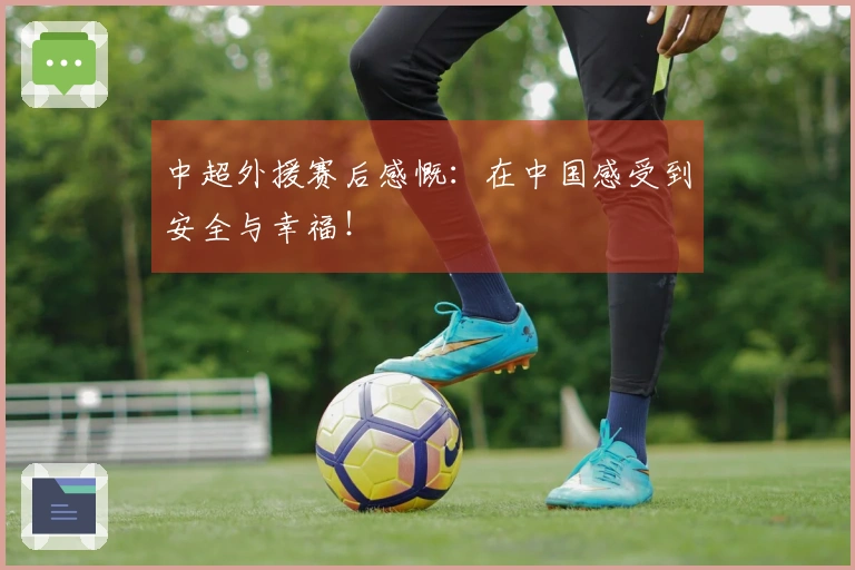 中超外援赛后感慨：在中国感受到安全与幸福！