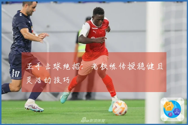 正手击球绝招：老教练传授稳健且灵活的技巧